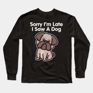 Bulldog Sorry I'm Late I Saw A Dog print Long Sleeve T-Shirt